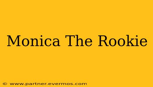 Monica The Rookie