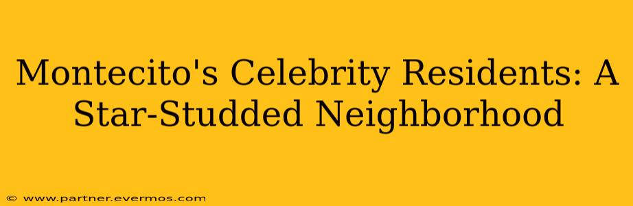 Montecito's Celebrity Residents: A Star-Studded Neighborhood