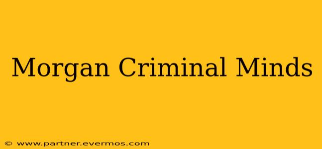 Morgan Criminal Minds