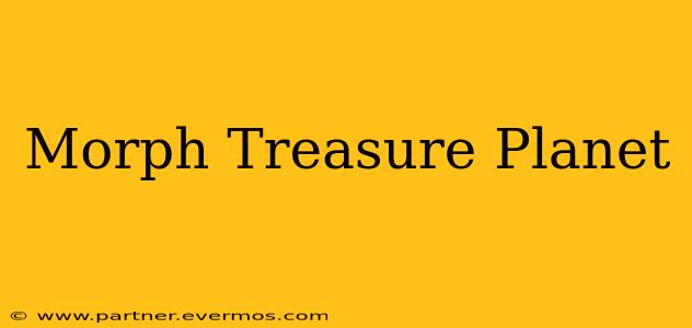 Morph Treasure Planet