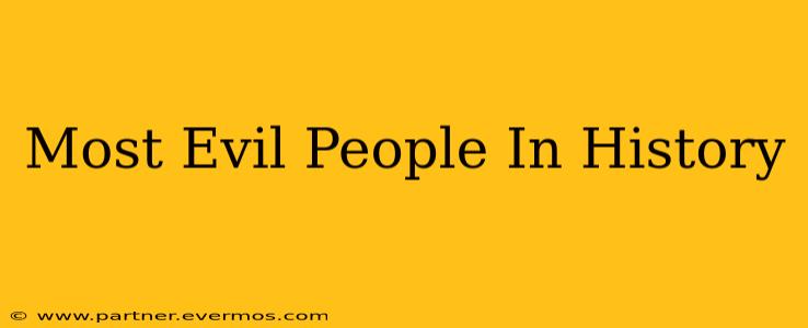 Most Evil People In History