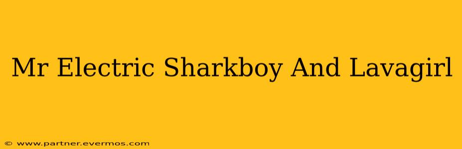 Mr Electric Sharkboy And Lavagirl