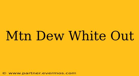 Mtn Dew White Out