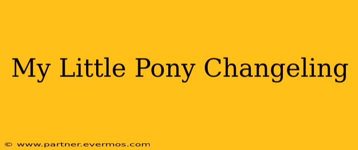 My Little Pony Changeling