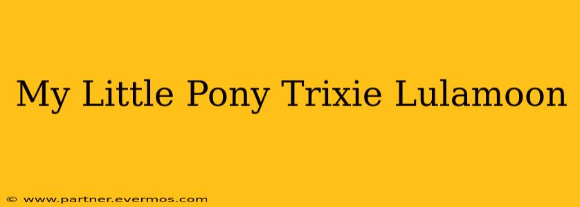 My Little Pony Trixie Lulamoon