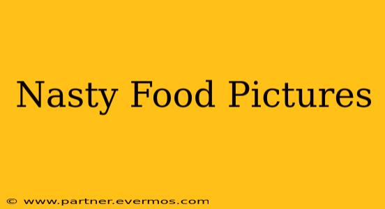 Nasty Food Pictures