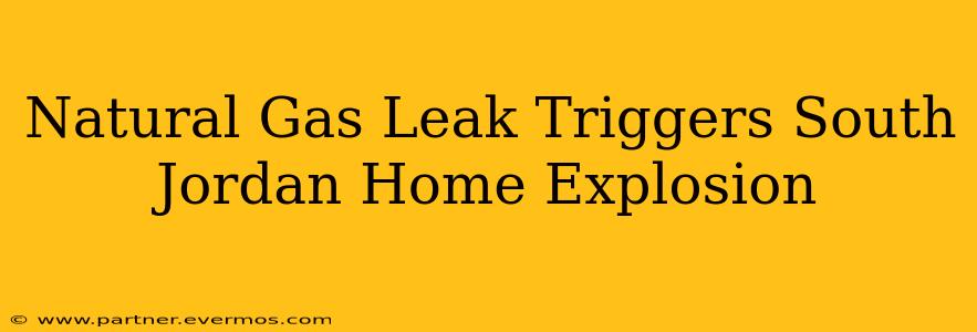 Natural Gas Leak Triggers South Jordan Home Explosion