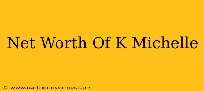 Net Worth Of K Michelle