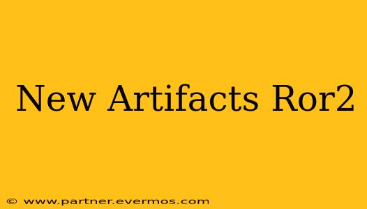 New Artifacts Ror2