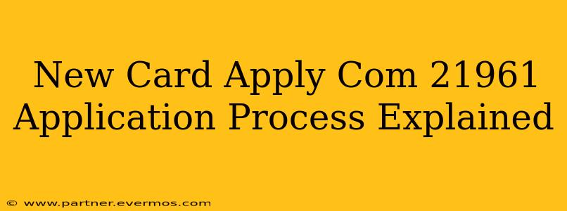 New Card Apply Com 21961 Application Process Explained