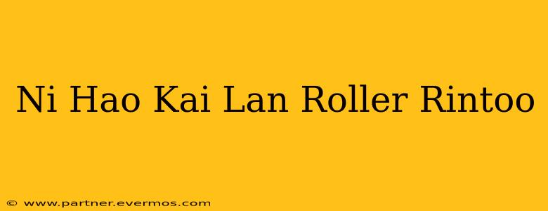 Ni Hao Kai Lan Roller Rintoo