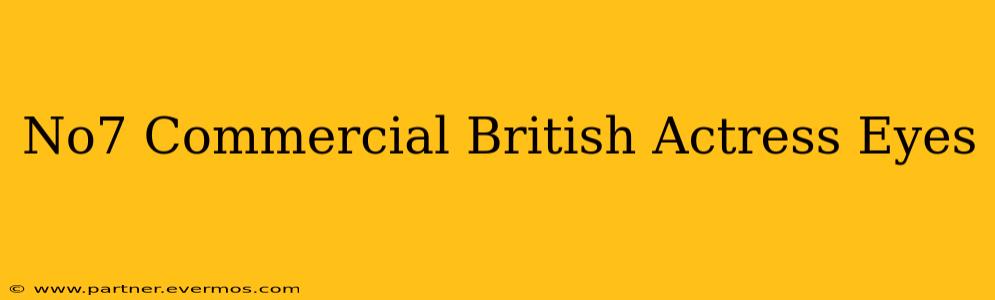 No7 Commercial British Actress Eyes