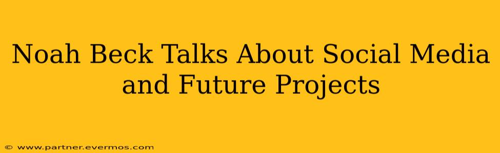 Noah Beck Talks About Social Media and Future Projects