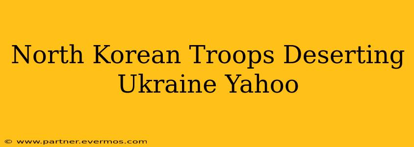 North Korean Troops Deserting Ukraine Yahoo