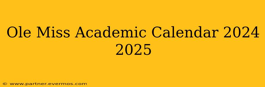 Ole Miss Academic Calendar 2024 2025