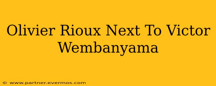 Olivier Rioux Next To Victor Wembanyama