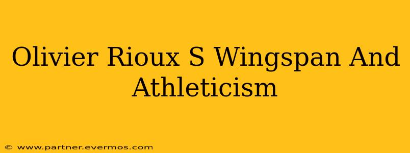 Olivier Rioux S Wingspan And Athleticism