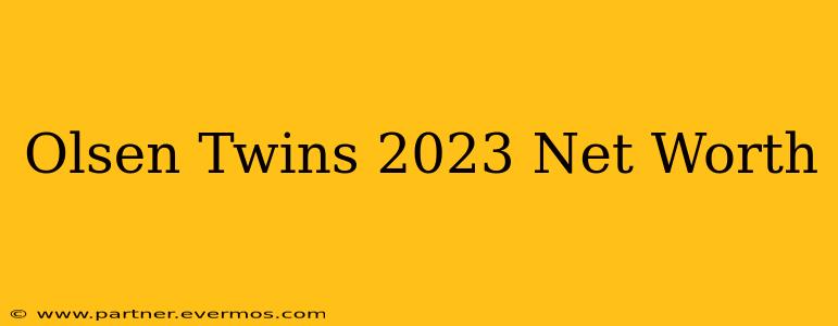 Olsen Twins 2023 Net Worth