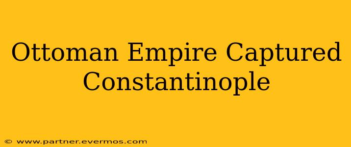 Ottoman Empire Captured Constantinople