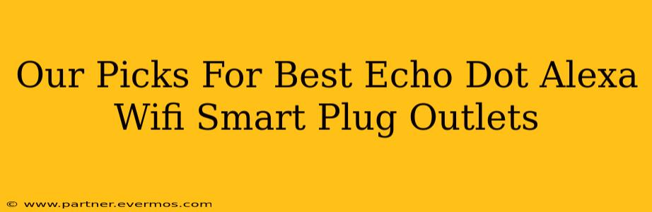 Our Picks For Best Echo Dot Alexa Wifi Smart Plug Outlets
