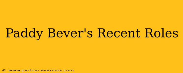 Paddy Bever's Recent Roles
