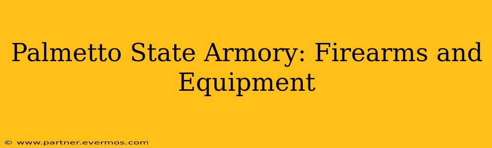 Palmetto State Armory: Firearms and Equipment