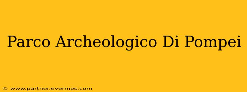 Parco Archeologico Di Pompei