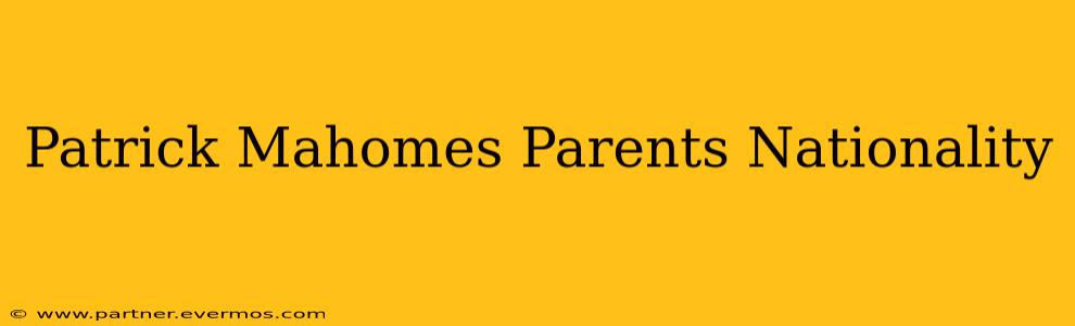 Patrick Mahomes Parents Nationality