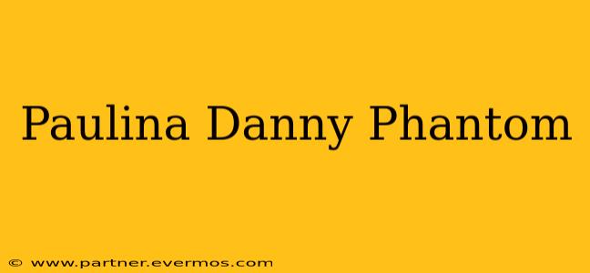 Paulina Danny Phantom
