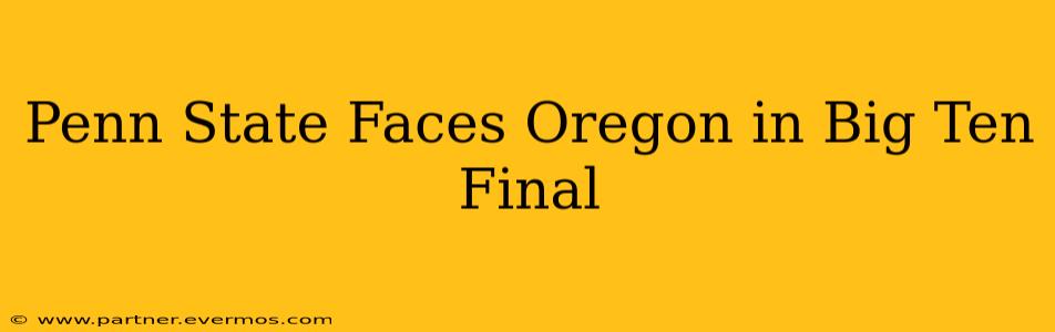 Penn State Faces Oregon in Big Ten Final