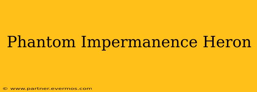 Phantom Impermanence Heron
