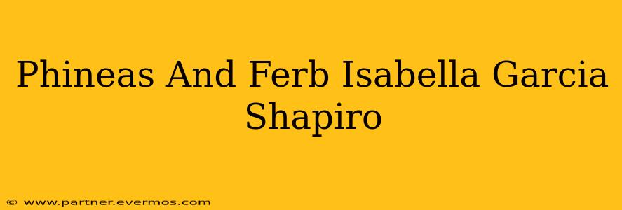 Phineas And Ferb Isabella Garcia Shapiro