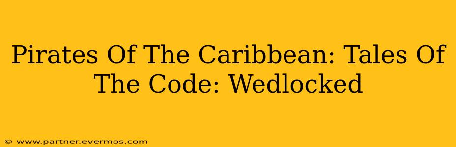 Pirates Of The Caribbean: Tales Of The Code: Wedlocked