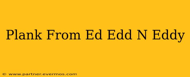 Plank From Ed Edd N Eddy