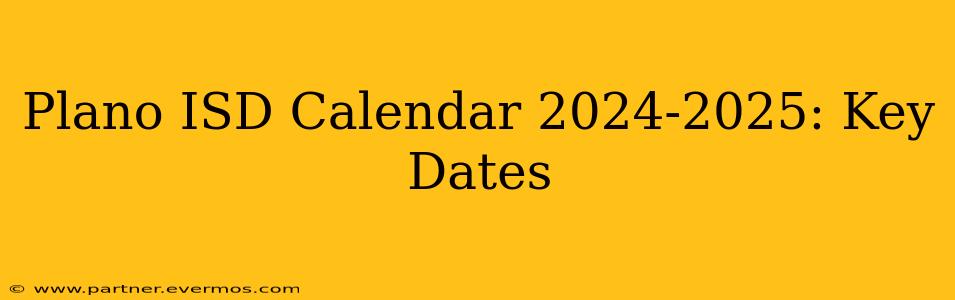 Plano ISD Calendar 2024-2025: Key Dates