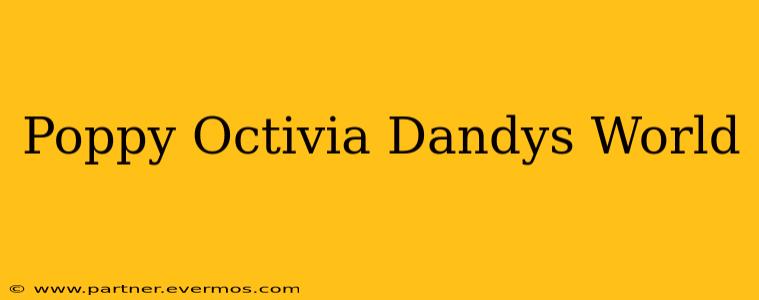 Poppy Octivia Dandys World