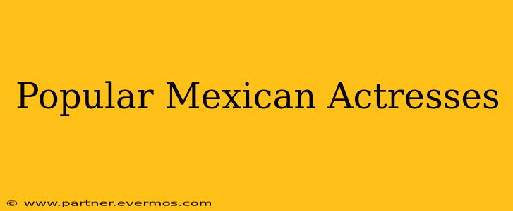 Popular Mexican Actresses