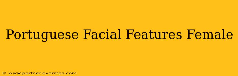 Portuguese Facial Features Female