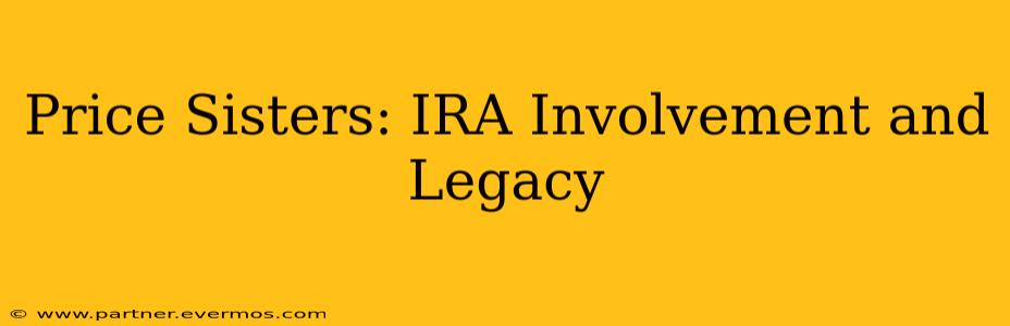 Price Sisters: IRA Involvement and Legacy