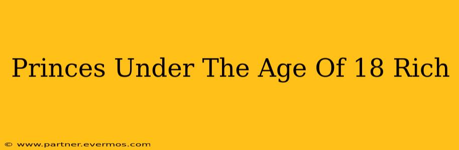 Princes Under The Age Of 18 Rich