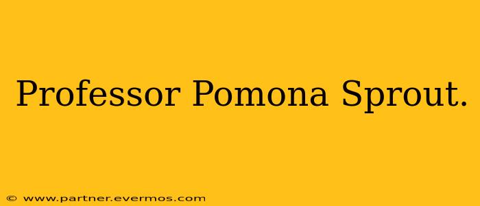 Professor Pomona Sprout.