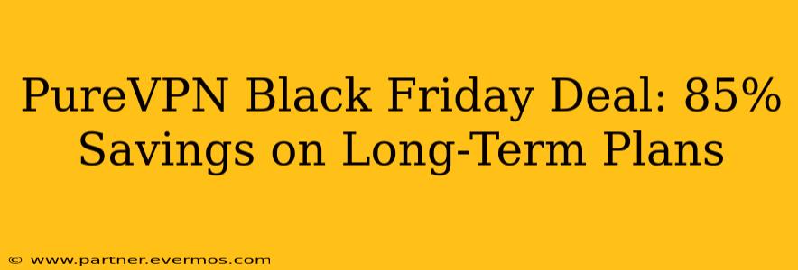 PureVPN Black Friday Deal: 85% Savings on Long-Term Plans