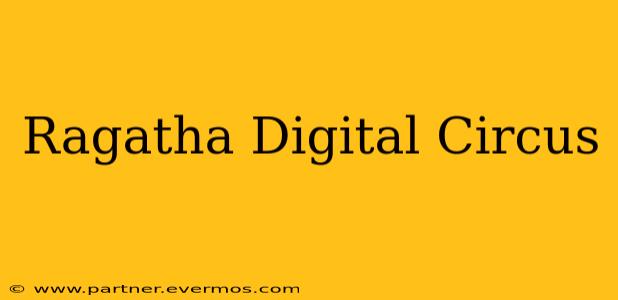 Ragatha Digital Circus