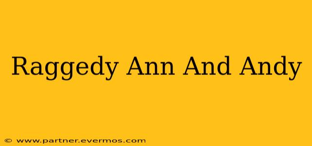Raggedy Ann And Andy