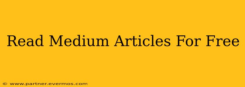 Read Medium Articles For Free