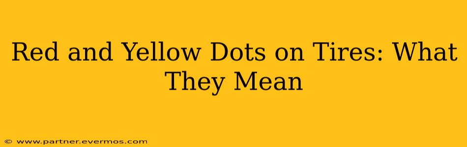 Red and Yellow Dots on Tires: What They Mean