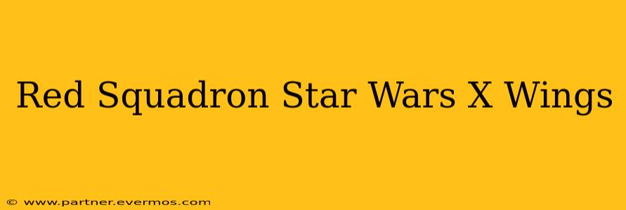 Red Squadron Star Wars X Wings