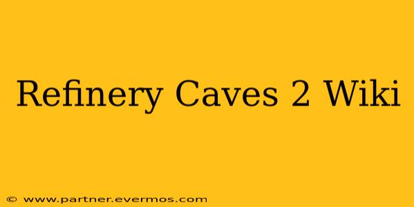 Refinery Caves 2 Wiki