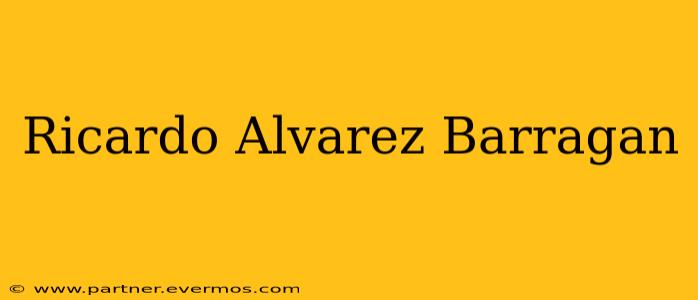 Ricardo Alvarez Barragan