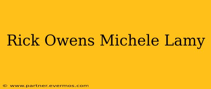 Rick Owens Michele Lamy